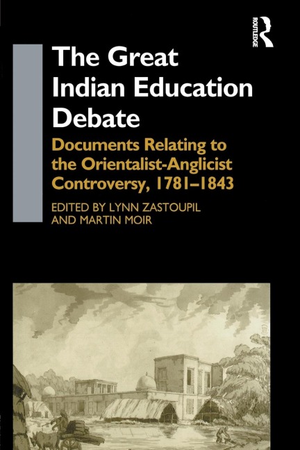 The Great Indian Education Debate: Documents Relating to the Orientalist-Anglicist Controversy, 1781-1843