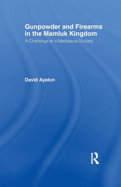 Gunpowder and Firearms in the Mamluk Kingdom: A Challenge to Medieval Society (1956)
