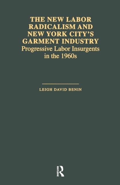 The New Labor Radicalism and New York Citys Garment Industry: Progressive Labor Insurgents During the 1960s