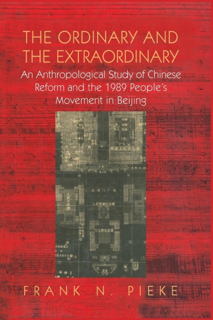 The Ordinary & The Extraordinary: An Anthropological Study of Chinese Reform and the 1989 Peoples movement in Beijing