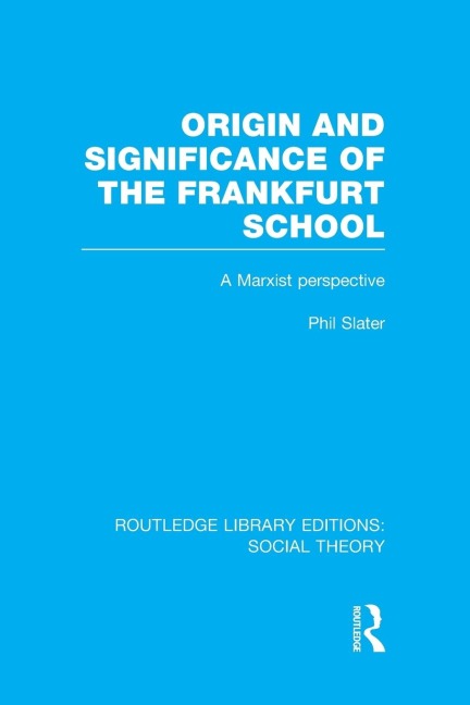 Origin and Significance of the Frankfurt School (RLE Social Theory): A Marxist Perspective