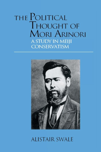 The Political Thought of Mori Arinori: A Study of Meiji Conservatism