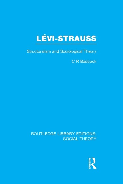 Levi-Strauss (RLE Social Theory): Structuralism and Sociological Theory