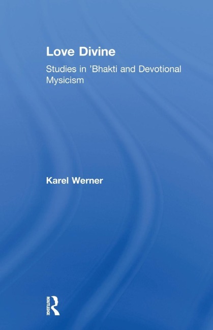 Love Divine: Studies in Bhakti and Devotional Mysticism