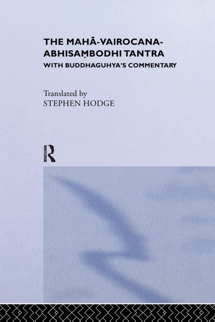 The Maha-Vairocana-Abhisambodhi Tantra: With Buddhaguhyas Commentary