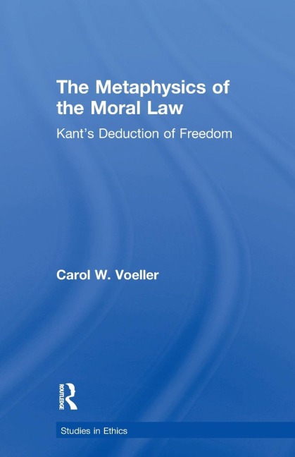 The Metaphysics of the Moral Law: Kants Deduction of Freedom