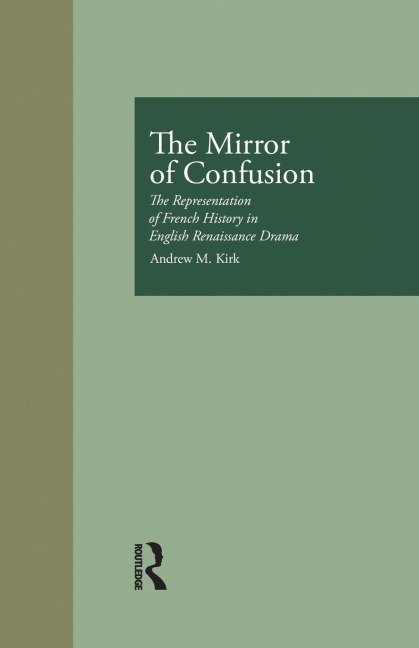 The Mirror of Confusion: The Representation of French History in English Renaissance Drama