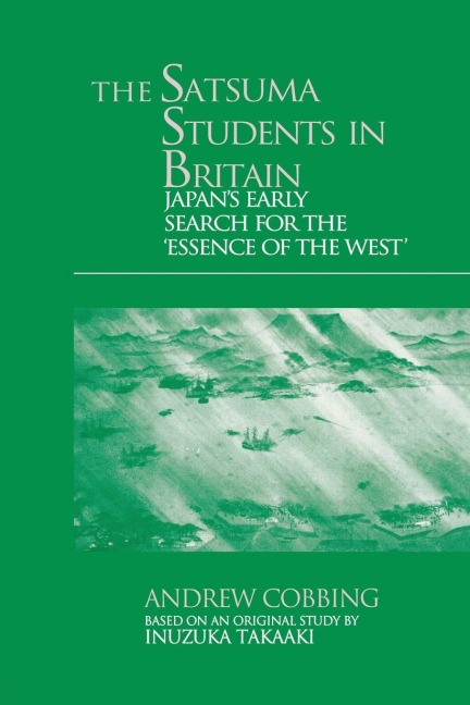 The Satsuma Students in Britain: Japans Early Search for the essence of the West