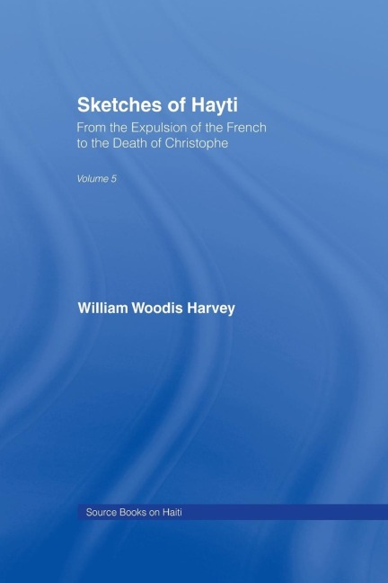 Sketches of Hayti: From the Expulsion of the French to the Death of Christophe