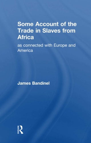 Some Account of the Trade in Slaves from Africa As Connected with Europe