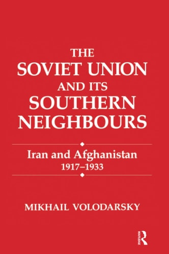 The Soviet Union and Its Southern Neighbours Iran and Afghanistan 1917-1933