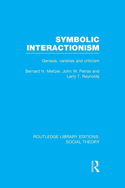 Symbolic Interactionism (RLE Social Theory): Genesis, Varieties and Criticism