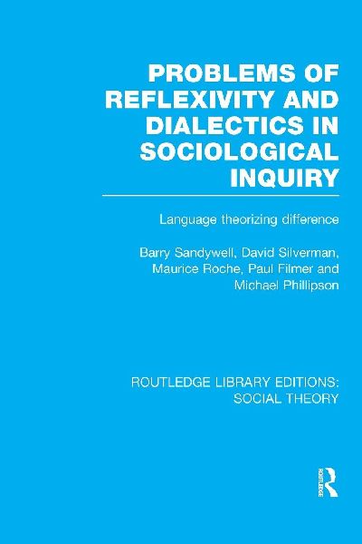 Problems of Reflexivity and Dialectics in Sociological Inquiry (RLE Social Theory): Language Theorizing Difference