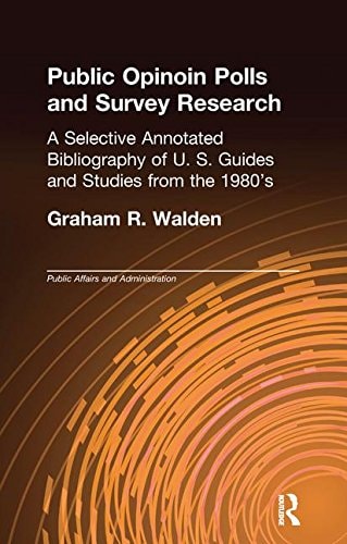Public Opinion Polls and Survey Research A Selective Annotated Bibliography of U. S. Guides and Studies from The 1980s