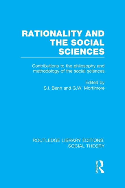 Rationality and the Social Sciences (RLE Social Theory): Contributions to the Philosophy and Methodology of the Social Sciences