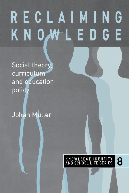 Reclaiming Knowledge: Social Theory, Curriculum and Education Policy