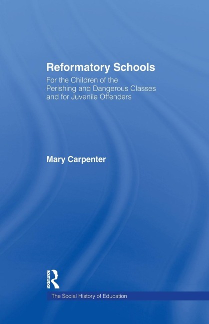 Reformatory Schools (1851): For the Children of the Perishing and Dangerous Classes and for Juvenile Offenders