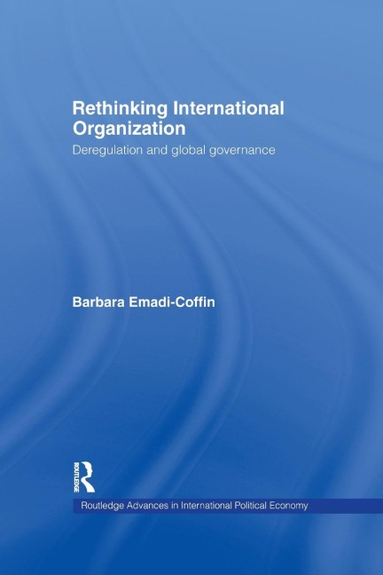 Rethinking International Organisation: Deregulation and Global Governance