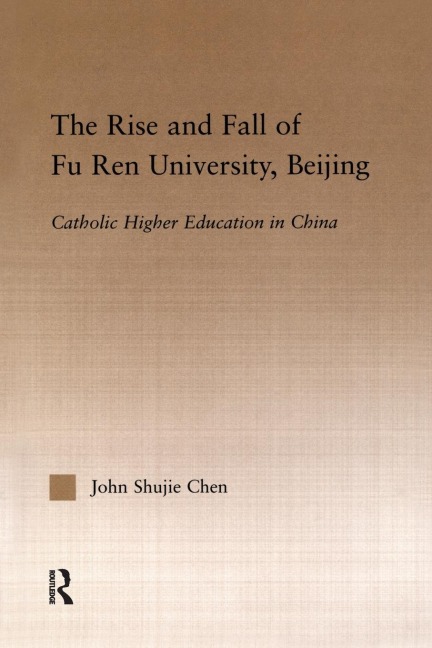 The Rise and Fall of Fu Ren University, Beijing: Catholic Higher Education in China