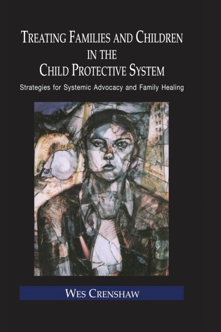 Treating Families and Children in the Child Protective System: Strategies for Systemic Advocacy and Family Healing