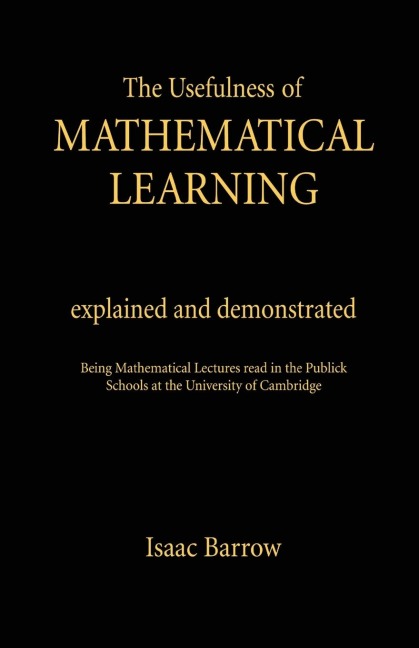 The Usefullness of Mathematical Learning: Explained and Demonstrated