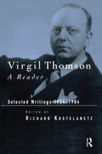 Virgil Thomson A Reader: Selected Writings, 1924-1984