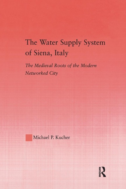 The Water Supply System of Siena, Italy: The Medieval Roots of the Modern Networked City
