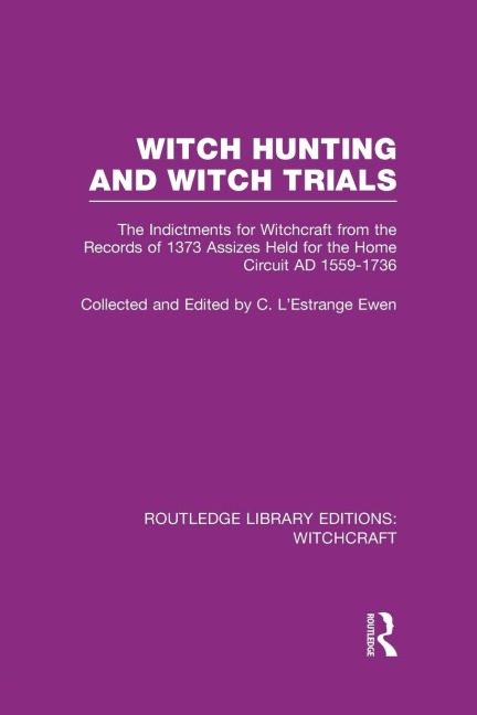 Witch Hunting and Witch Trials (RLE Witchcraft): The Indictments for Witchcraft from the Records of the 1373 Assizes Held from the Home Court 1559-1736 AD