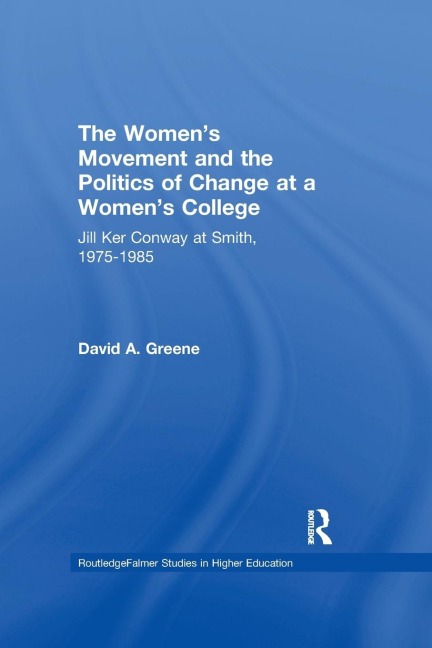 The Womens Movement and the Politics of Change at a Womens College: Jill Ker Conway at Smith, 1975-1985