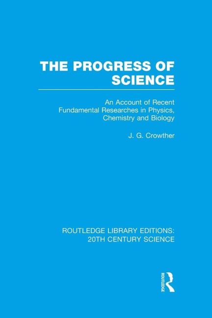 The Progress of Science: An Account of Recent Fundamental Researches in Physics, Chemistry and Biology