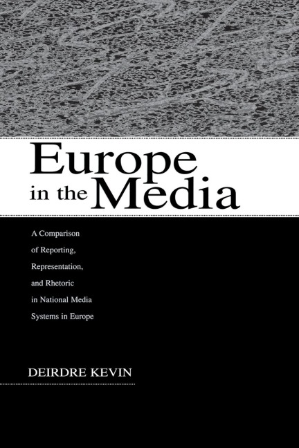 Europe in the Media: A Comparison of Reporting, Representation, and Rhetoric in National Media Systems in Europe