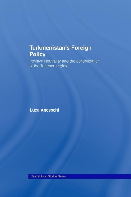 Turkmenistans Foreign Policy: Positive Neutrality and the consolidation of the Turkmen Regime