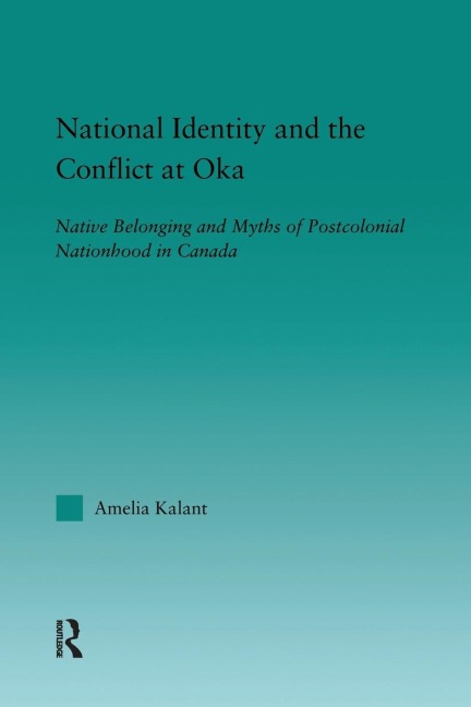 National Identity and the Conflict at Oka: Native Belonging and Myths of Postcolonial Nationhood in Canada