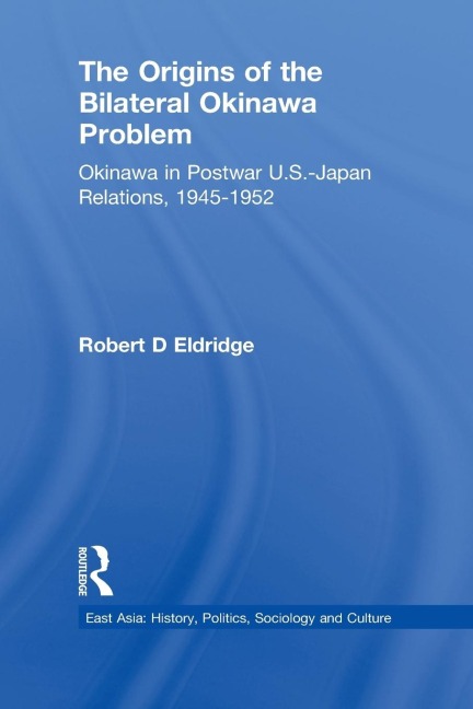The Origins of the Bilateral Okinawa Problem: Okinawa in Postwar US-Japan Relations, 1945-1952