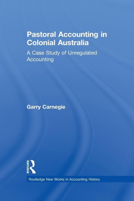 Pastoral Accounting in Colonial Australia: A Case Study of Unregulated Accounting