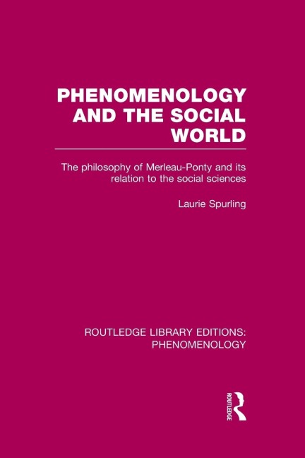 Phenomenology and the Social World: The Philosophy of Merleau-Ponty and its Relation to the Social Sciences