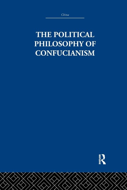 The Political Philosophy of Confucianism: An interpretation of the social and political ideas of Confucius, his forerunners, and his early disciples.