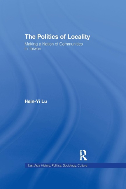 The Politics of Locality: Making a Nation of Communities in Taiwan