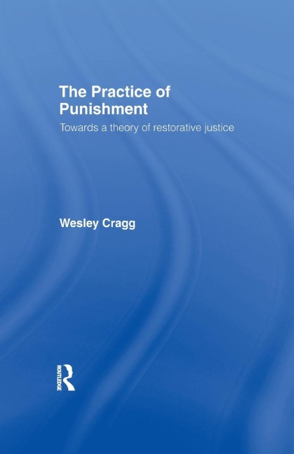 The Practice of Punishment: Towards a Theory of Restorative Justice