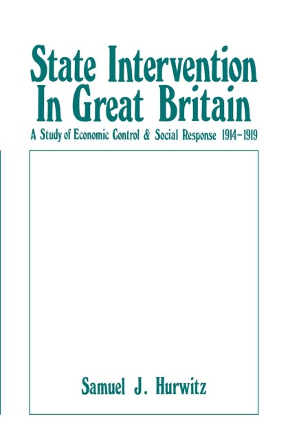 State Intervention in Great Britain: Study of Economic Control and Social Response, 1914-1919
