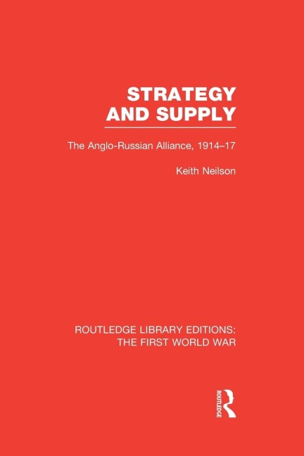 Strategy and Supply (RLE The First World War): The Anglo-Russian Alliance 1914-1917
