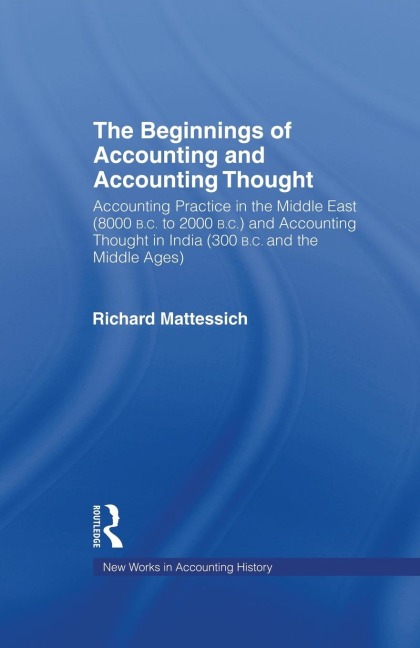 The Beginnings of Accounting and Accounting Thought: Accounting Practice in the Middle East (8000 B.C to 2000 B.C.) and Accounting Thought in India (300 B.C. and the Middle Ages)