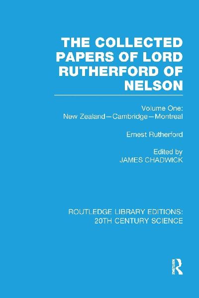 The Collected Papers of Lord Rutherford of Nelson: Volume 1