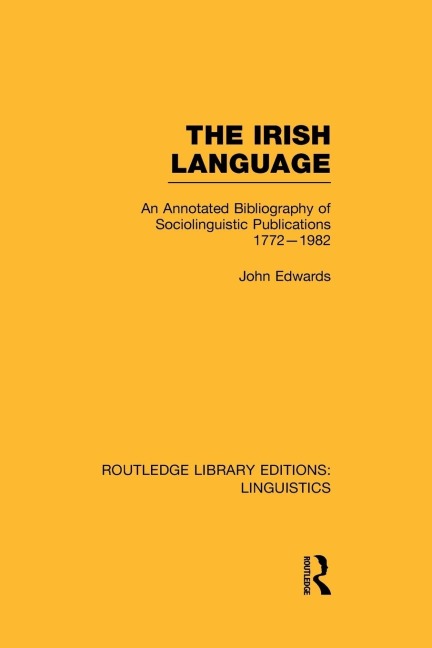 The Irish Language (RLE Linguistics E: Indo-European Linguistics): An Annotated Bibliography of Sociolinguistic Publications 1772-1982