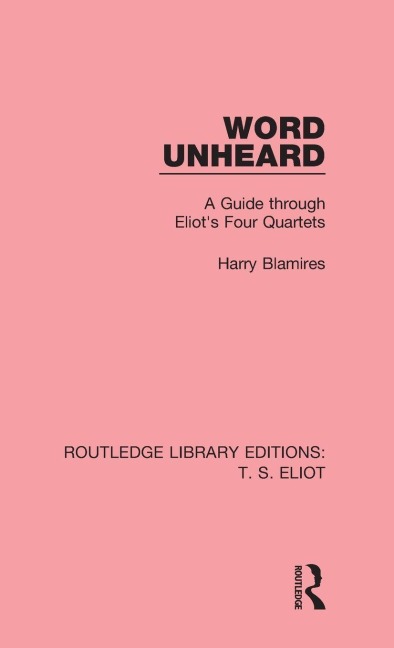 Word Unheard: A Guide Through Eliots Four Quartets