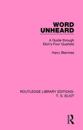 Word Unheard: A Guide Through Eliots Four Quartets