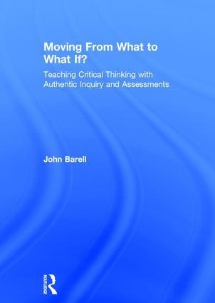 Moving From What to What If?: Teaching Critical Thinking with Authentic Inquiry and Assessments