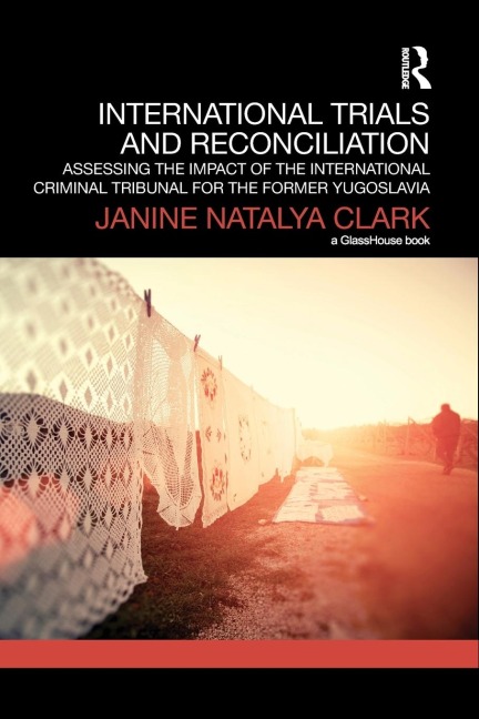 International Trials and Reconciliation: Assessing the Impact of the International Criminal Tribunal for the Former Yugoslavia