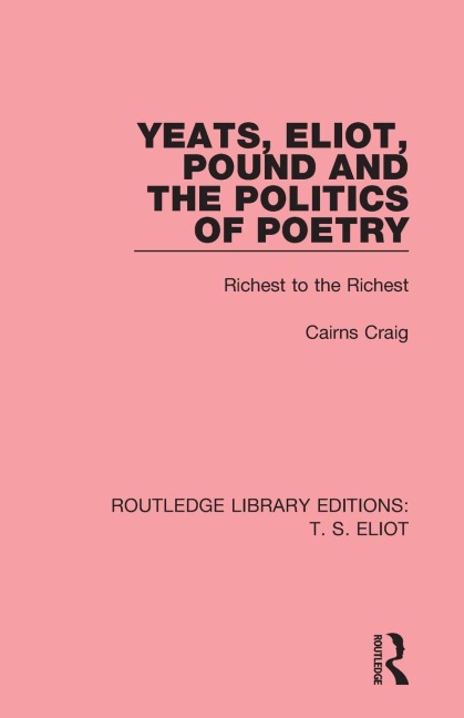 Yeats, Eliot, Pound and the Politics of Poetry: Richest to the Richest