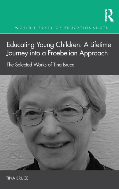 Educating Young Children: A Lifetime Journey into a Froebelian Approach: The Selected Works of Tina Bruce